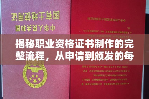 河南揭秘职业资格证书制作的完整流程，从申请到颁发的每一步