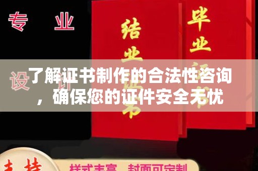 河南了解证书制作的合法性咨询，确保您的证件安全无忧