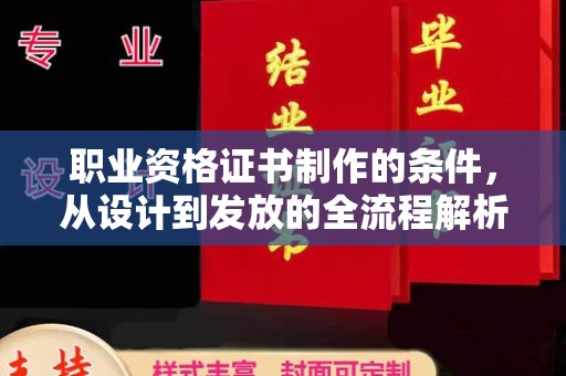 河南职业资格证书制作的条件，从设计到发放的全流程解析