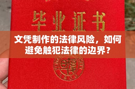 河南文凭制作的法律风险，如何避免触犯法律的边界？