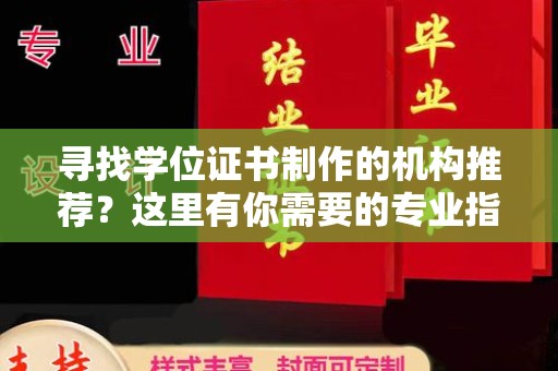 河南寻找学位证书制作的机构推荐？这里有你需要的专业指南！
