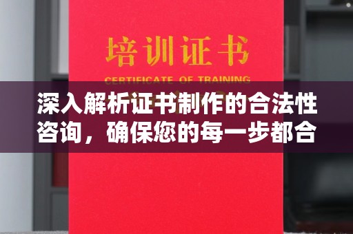 河南深入解析证书制作的合法性咨询，确保您的每一步都合规