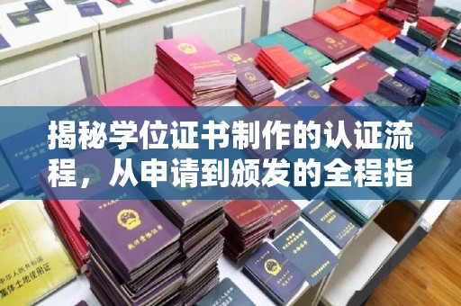 河南揭秘学位证书制作的认证流程，从申请到颁发的全程指南
