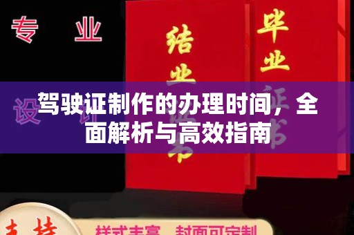 河南驾驶证制作的办理时间，全面解析与高效指南