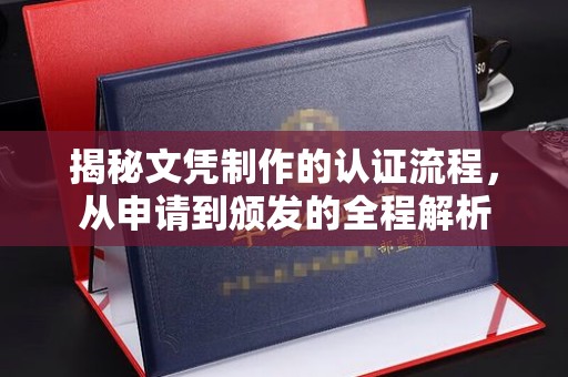 河南揭秘文凭制作的认证流程，从申请到颁发的全程解析