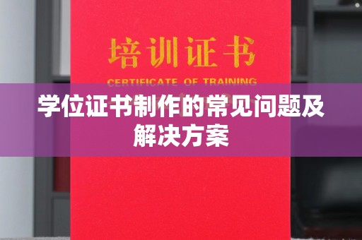 河南学位证书制作的常见问题及解决方案