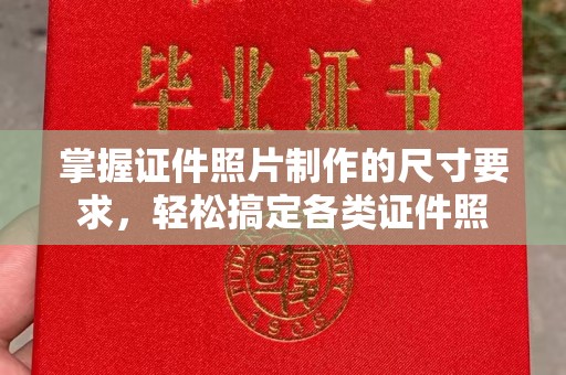 河南掌握证件照片制作的尺寸要求，轻松搞定各类证件照